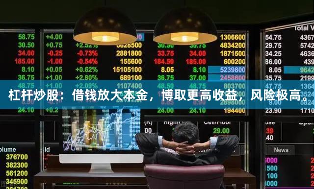 杠杆炒股：借钱放大本金，博取更高收益，风险极高。