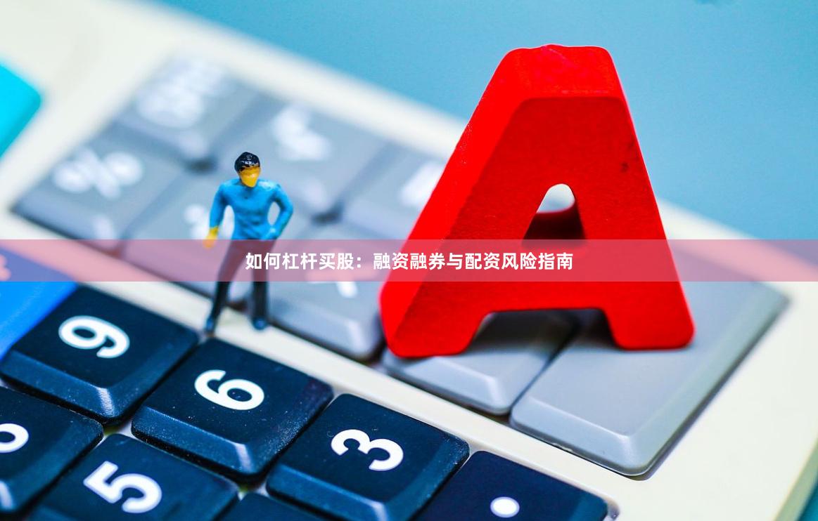 如何杠杆买股：融资融券与配资风险指南