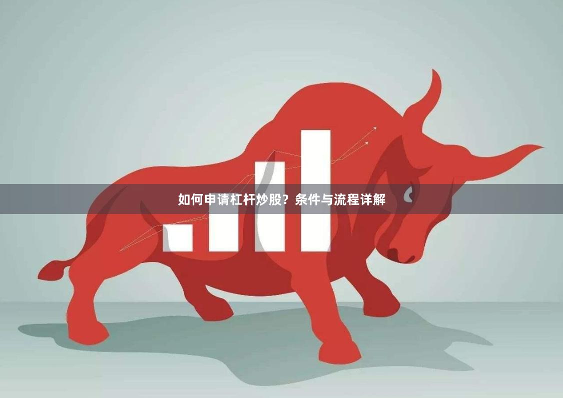 如何申请杠杆炒股?条件与流程详解