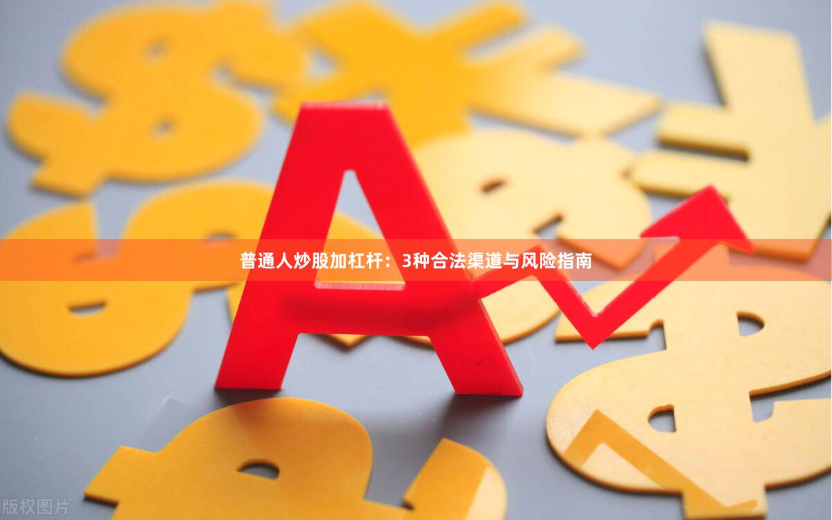 普通人炒股加杠杆：3种合法渠道与风险指南
