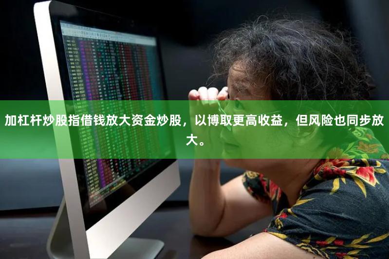 加杠杆炒股指借钱放大资金炒股，以博取更高收益，但风险也同步放大。