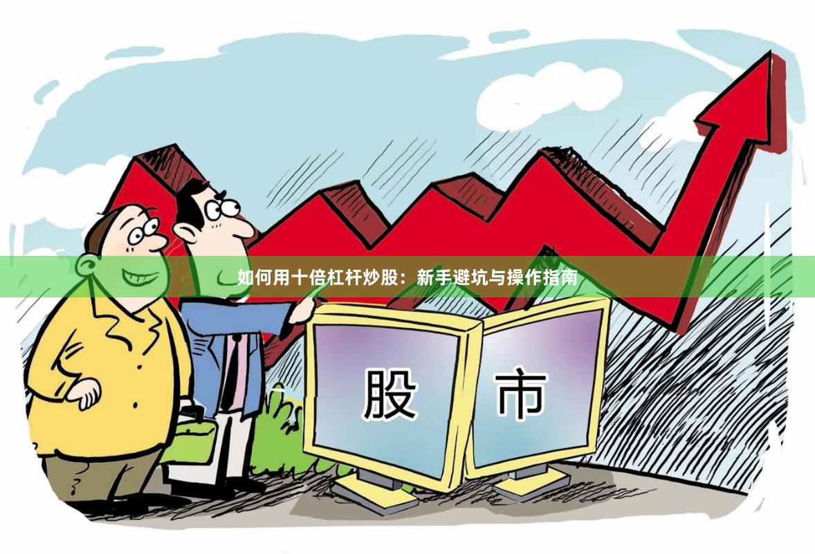 如何用十倍杠杆炒股：新手避坑与操作指南