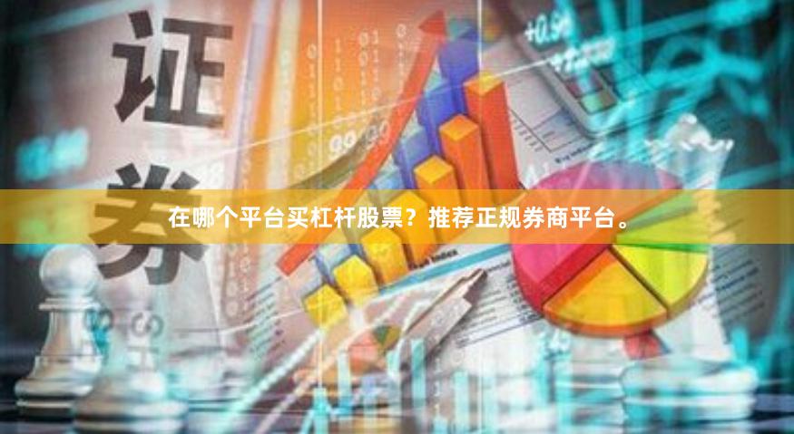 在哪个平台买杠杆股票？推荐正规券商平台。