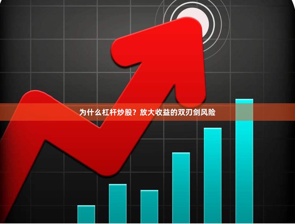 为什么杠杆炒股？放大收益的双刃剑风险