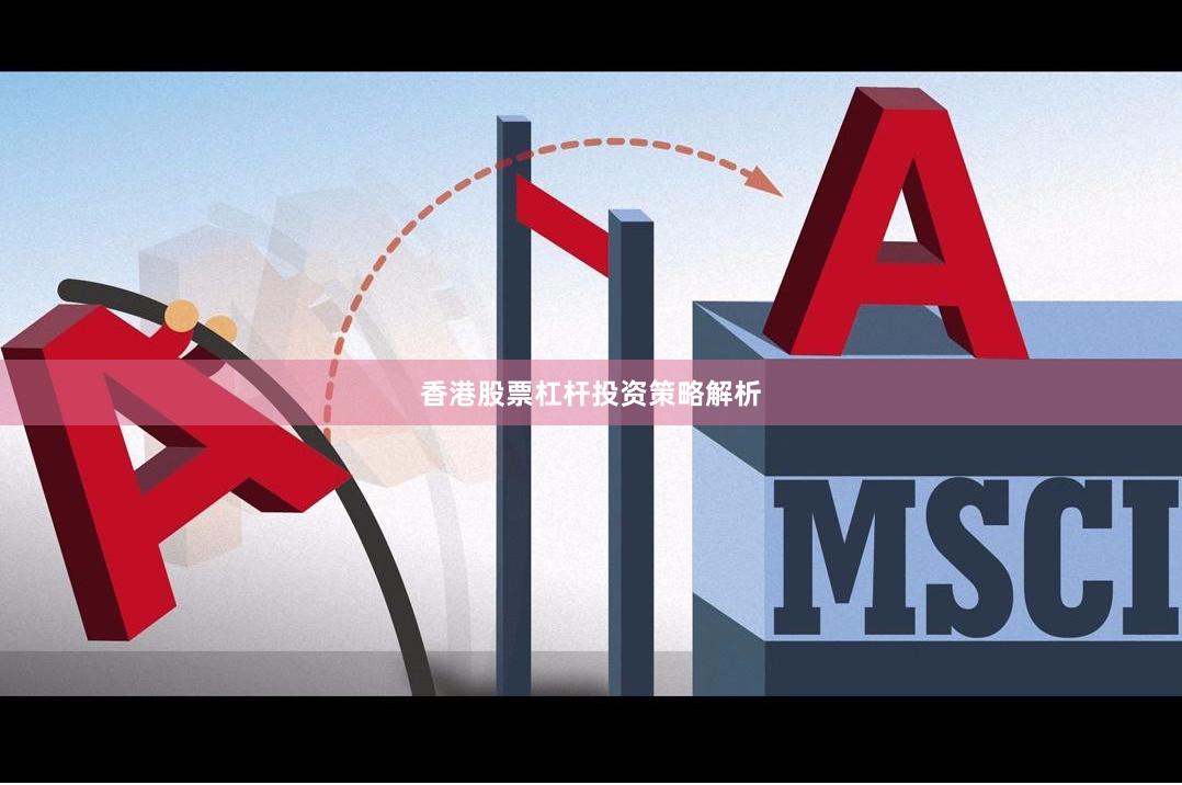 香港股票杠杆投资策略解析