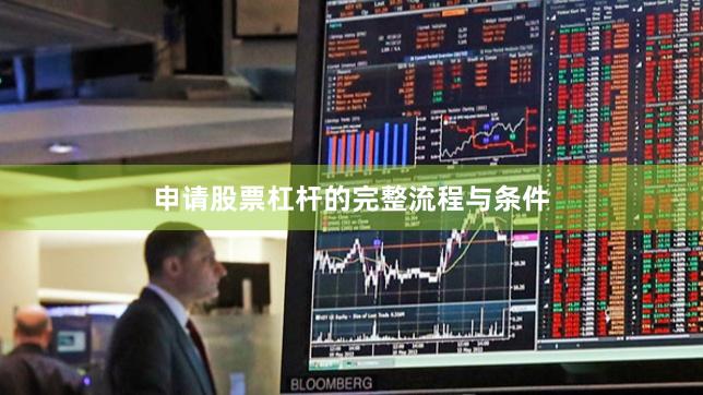 申请股票杠杆的完整流程与条件