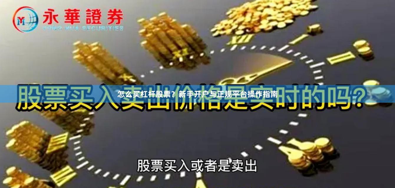 怎么买杠杆股票？新手开户与正规平台操作指南