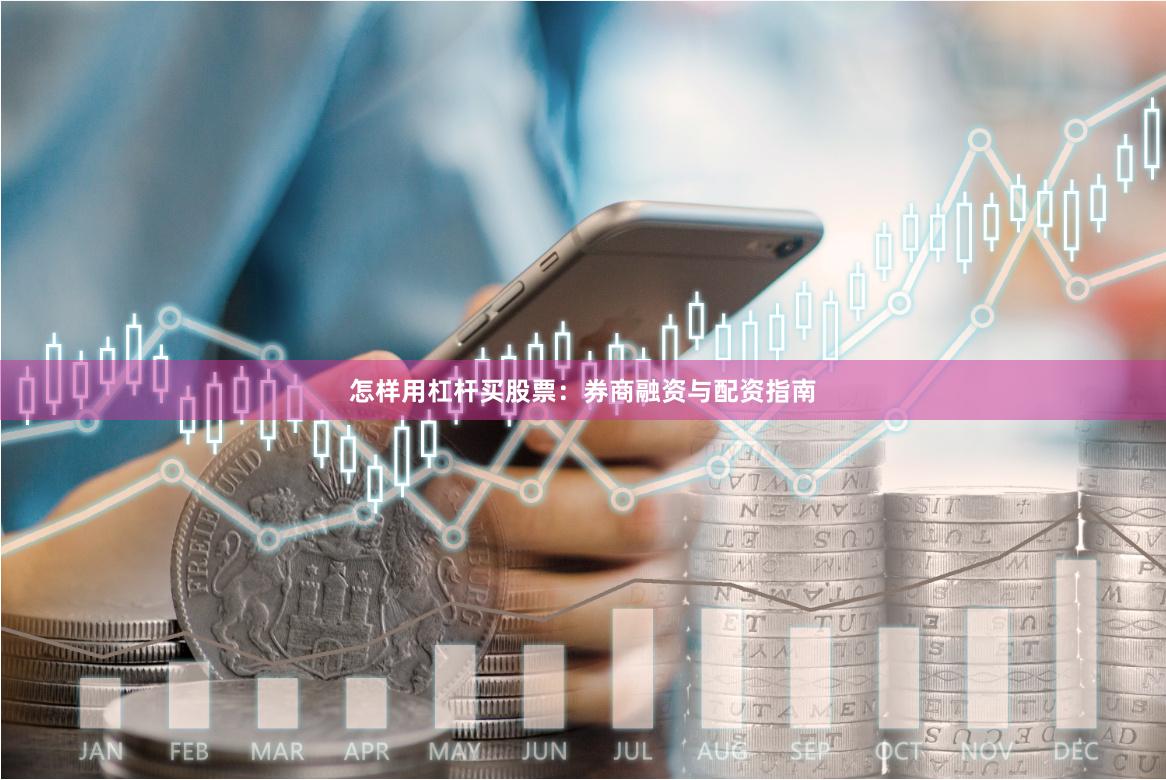 怎样用杠杆买股票：券商融资与配资指南