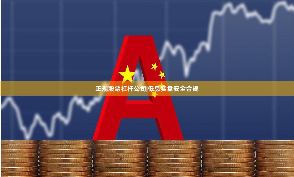 正规股票杠杆公司|低息实盘安全合规