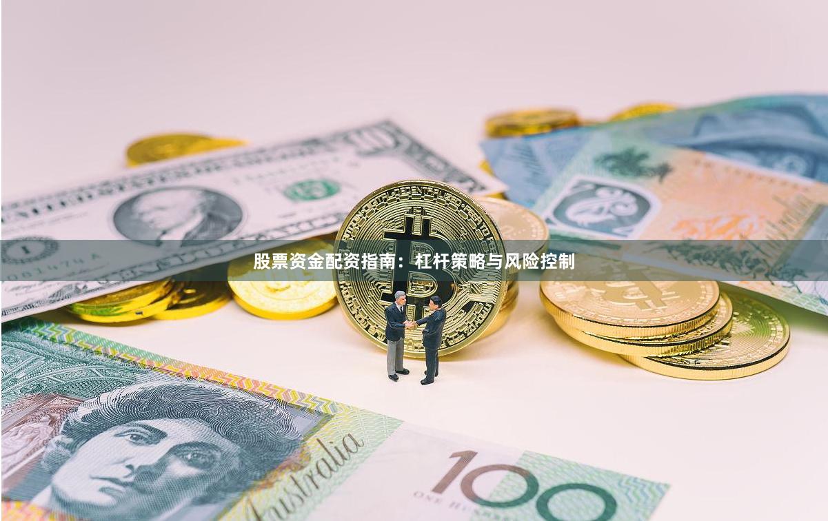 股票资金配资指南:杠杆策略与风险控制