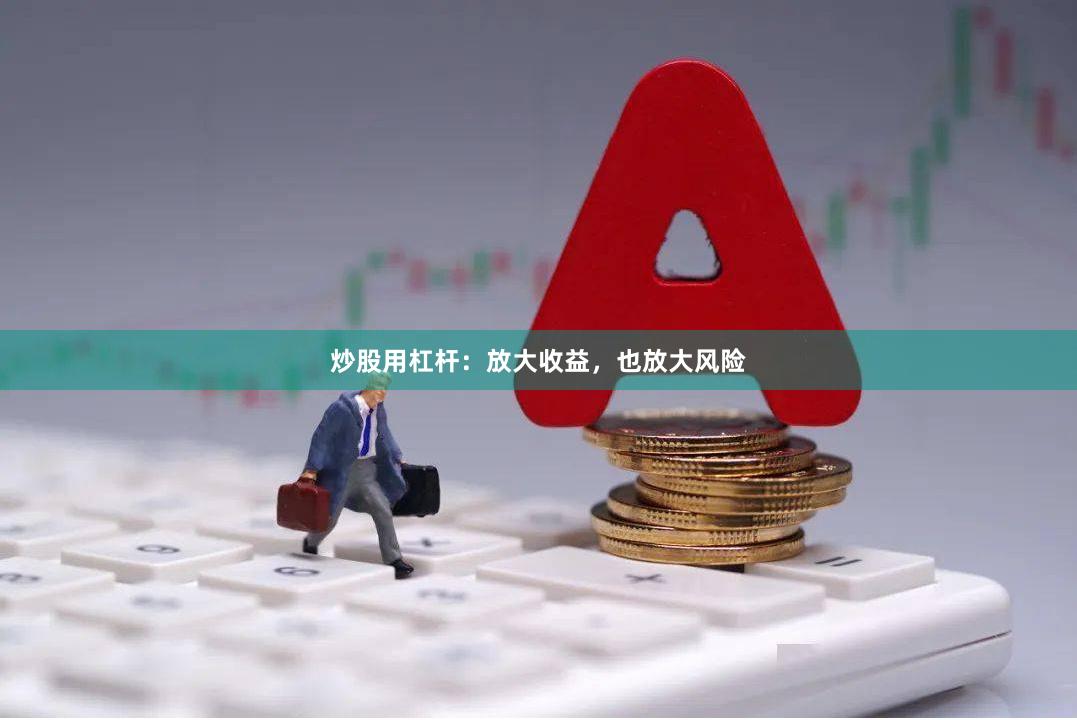 炒股用杠杆：放大收益，也放大风险