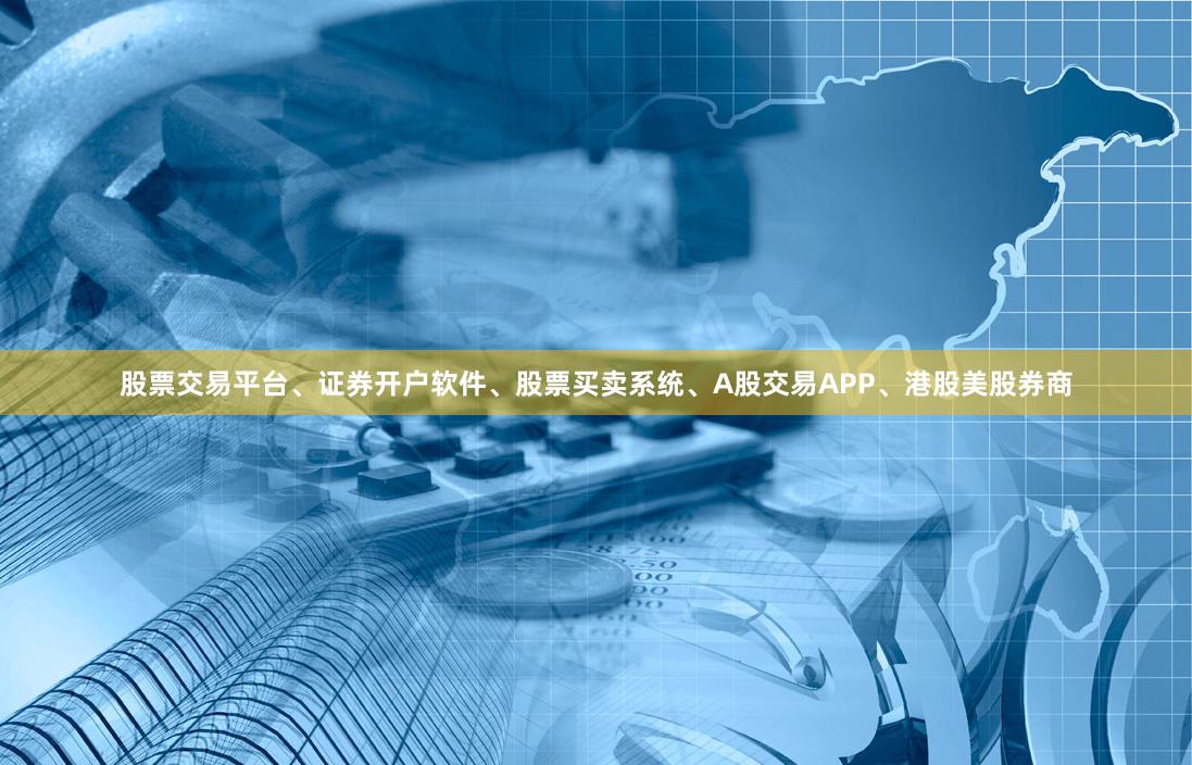 股票交易平台、证券开户软件、股票买卖系统、A股交易APP、港股美股券商