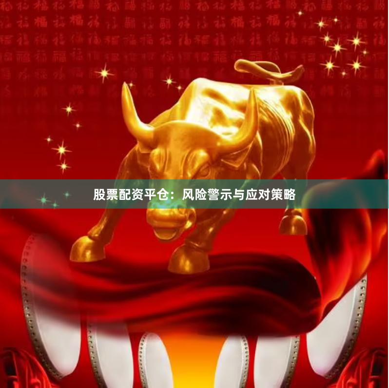 股票配资平仓：风险警示与应对策略