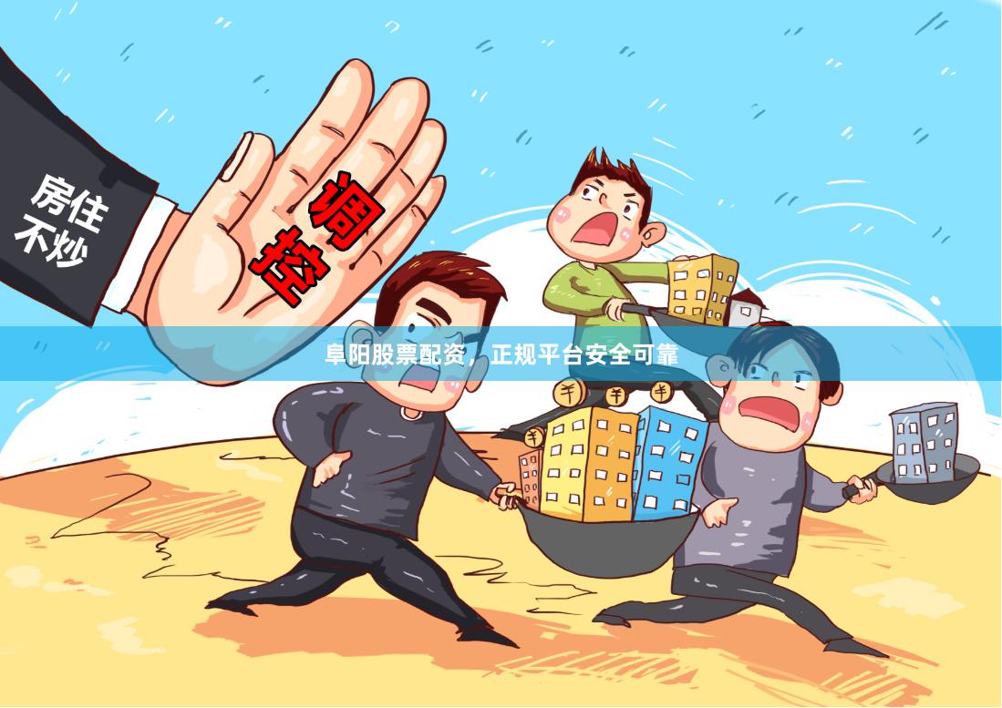 阜阳股票配资，正规平台安全可靠