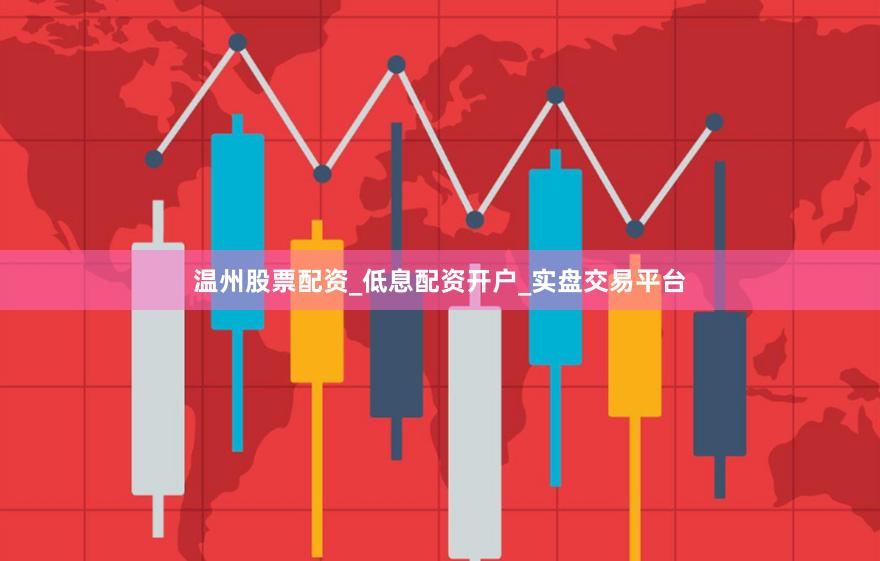 温州股票配资_低息配资开户_实盘交易平台
