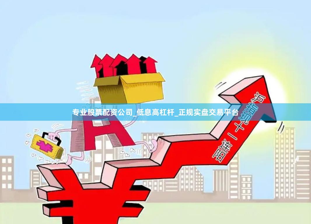 专业股票配资公司_低息高杠杆_正规实盘交易平台
